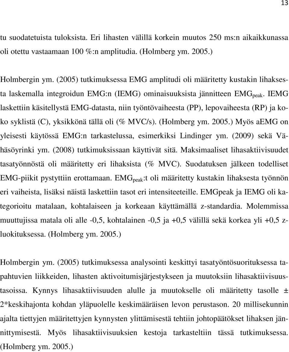 IEMG laskettiin käsitellystä EMG-datasta, niin työntövaiheesta (PP), lepovaiheesta (RP) ja koko syklistä (C), yksikkönä tällä oli (% MVC/s). (Holmberg ym. 2005.