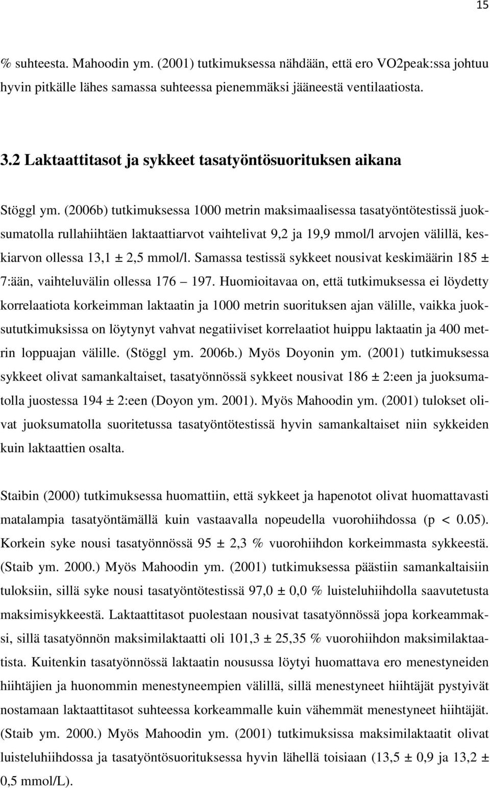 (2006b) tutkimuksessa 1000 metrin maksimaalisessa tasatyöntötestissä juoksumatolla rullahiihtäen laktaattiarvot vaihtelivat 9,2 ja 19,9 mmol/l arvojen välillä, keskiarvon ollessa 13,1 ± 2,5 mmol/l.