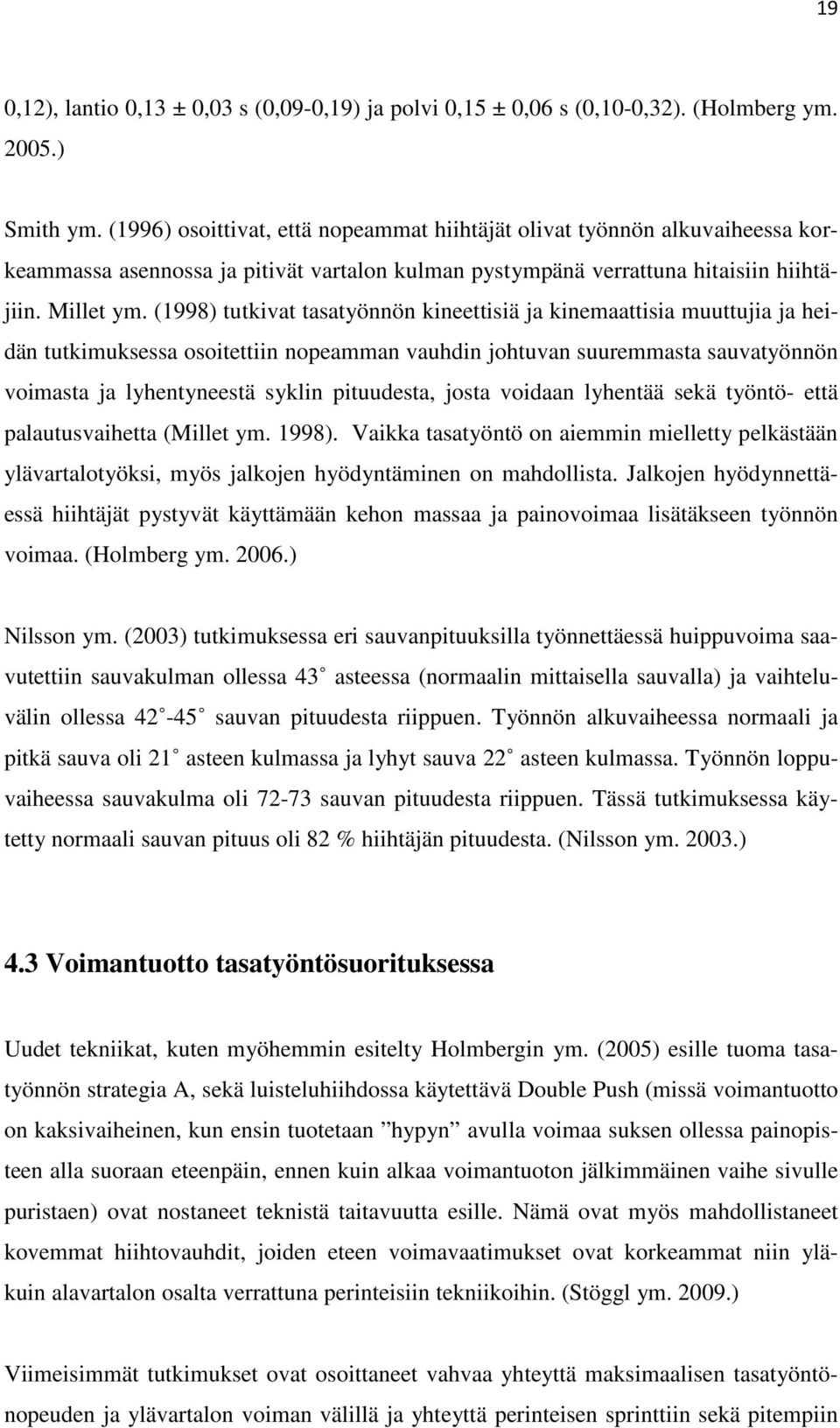 (1998) tutkivat tasatyönnön kineettisiä ja kinemaattisia muuttujia ja heidän tutkimuksessa osoitettiin nopeamman vauhdin johtuvan suuremmasta sauvatyönnön voimasta ja lyhentyneestä syklin pituudesta,