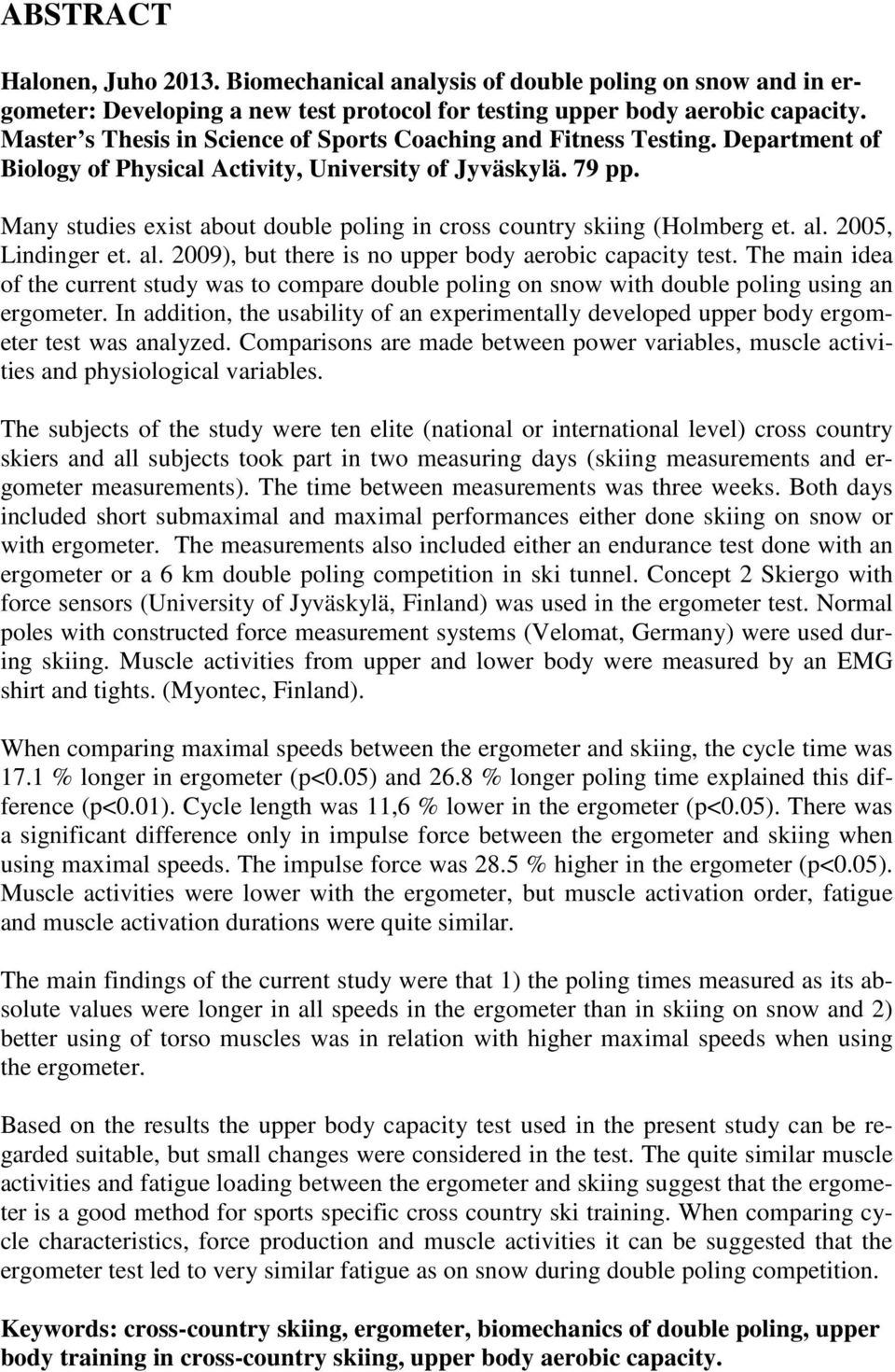 Many studies exist about double poling in cross country skiing (Holmberg et. al. 2005, Lindinger et. al. 2009), but there is no upper body aerobic capacity test.