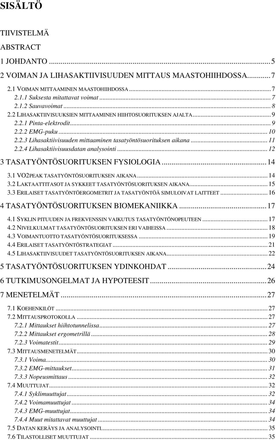 .. 12 3 TASATYÖNTÖSUORITUKSEN FYSIOLOGIA... 14 3.1 VO2PEAK TASATYÖNTÖSUORITUKSEN AIKANA... 14 3.2 LAKTAATTITASOT JA SYKKEET TASATYÖNTÖSUORITUKSEN AIKANA... 15 3.