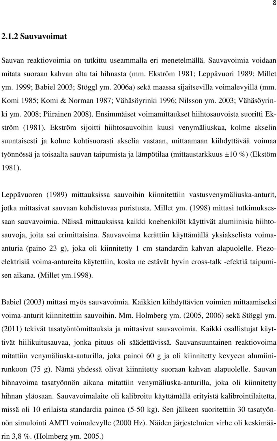 Ensimmäiset voimamittaukset hiihtosauvoista suoritti Ekström (1981).