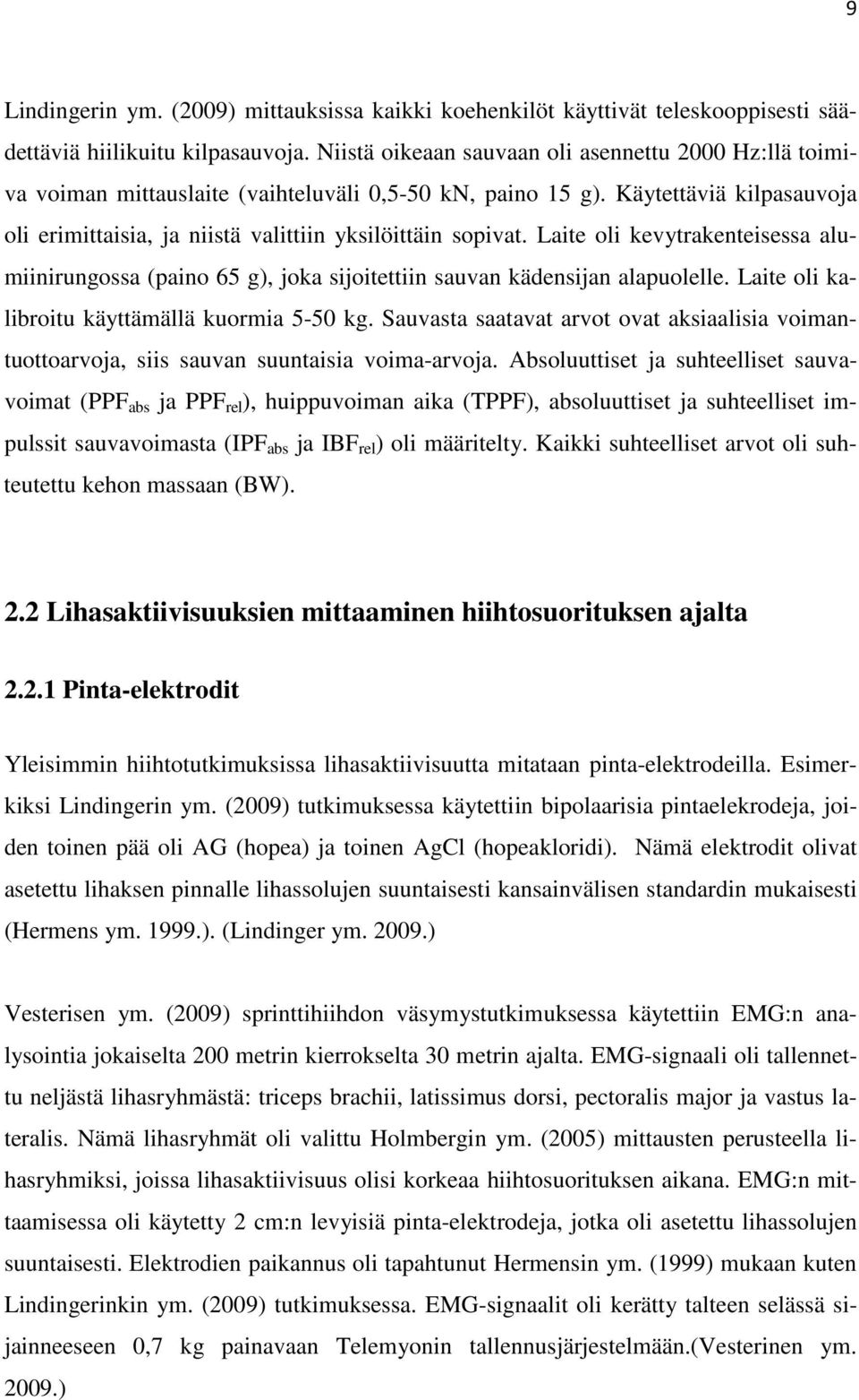 Laite oli kevytrakenteisessa alumiinirungossa (paino 65 g), joka sijoitettiin sauvan kädensijan alapuolelle. Laite oli kalibroitu käyttämällä kuormia 5-50 kg.