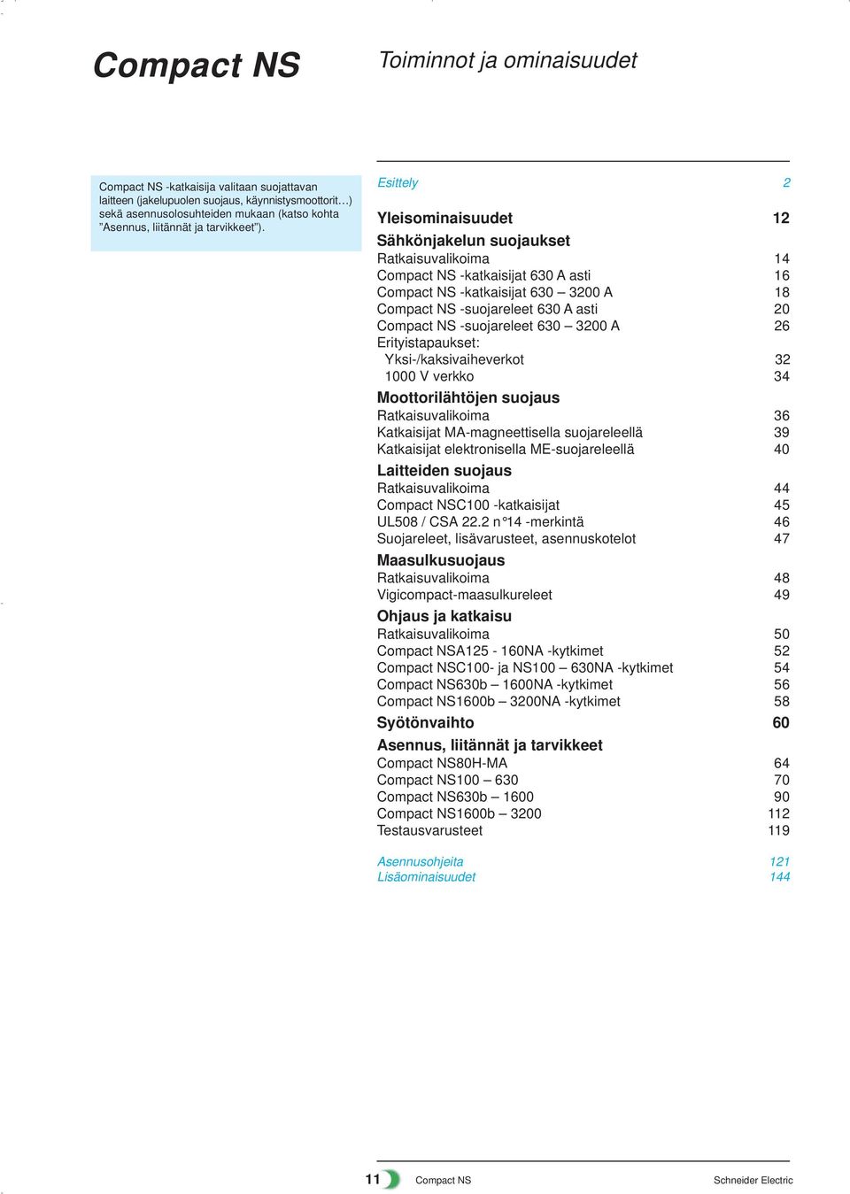 Esittely 2 Yleisominaisuudet 12 Sähkönjakelun suojaukset Ratkaisuvalikoima 14 Compat NS -katkaisijat 630 A asti 16 Compat NS -katkaisijat 630 3200 A 18 Compat NS -suojareleet 630 A asti 20 Compat NS