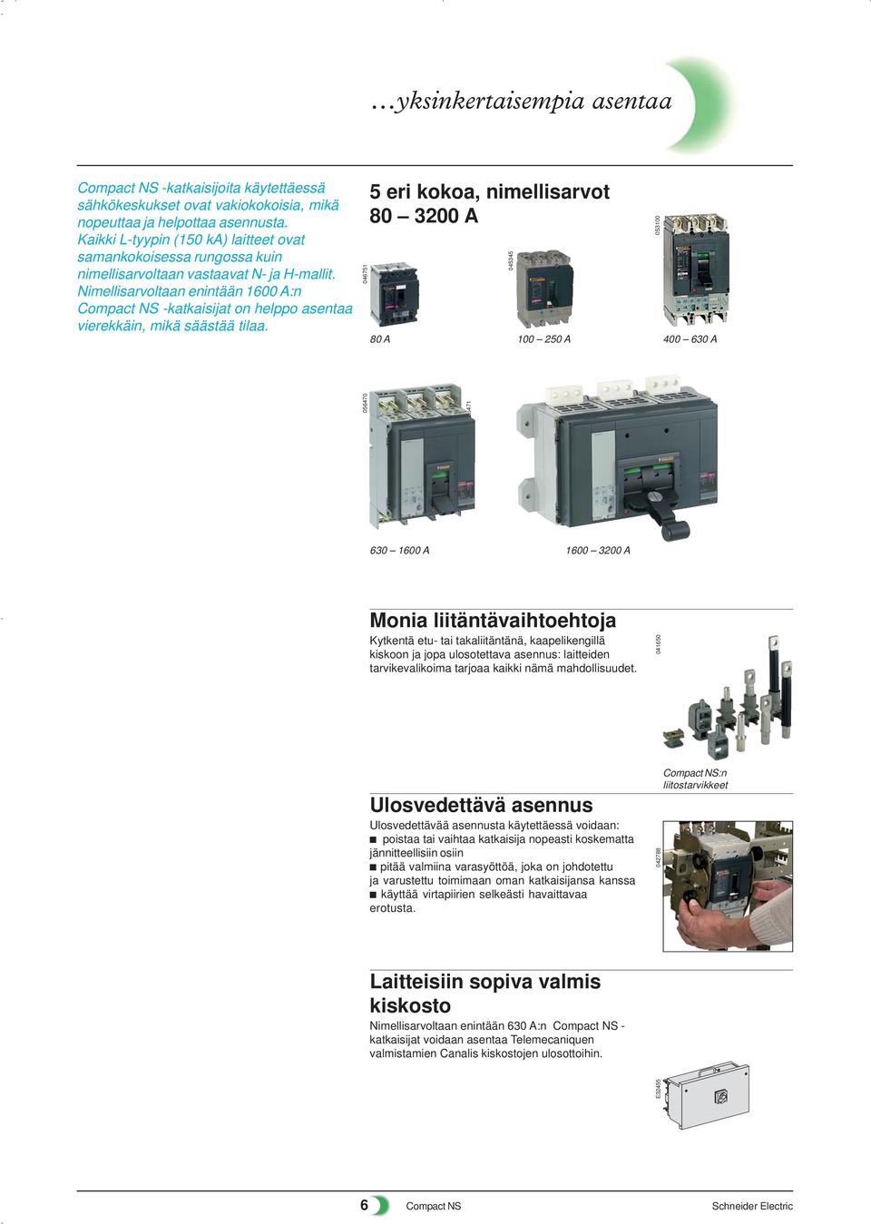 Nimellisarvoltaan enintään 1600 A:n Compat NS -katkaisijat on helppo asentaa vierekkäin, mikä säästää tilaa.