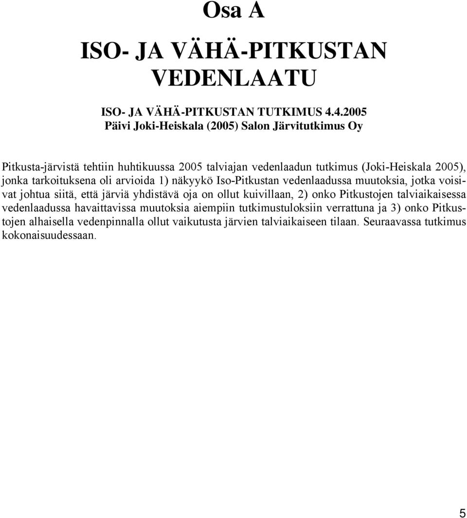 tarkoituksena oli arvioida 1) näkyykö Iso-Pitkustan vedenlaadussa muutoksia, jotka voisivat johtua siitä, että järviä yhdistävä oja on ollut kuivillaan, 2)