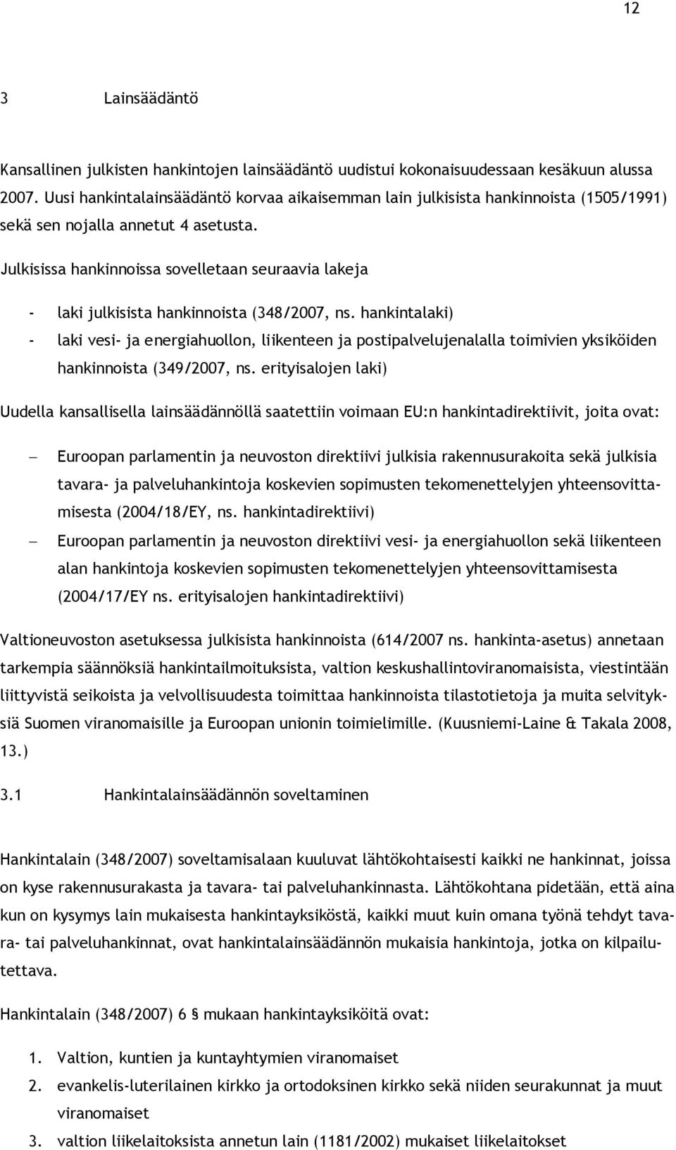 Julkisissa hankinnoissa sovelletaan seuraavia lakeja - laki julkisista hankinnoista (348/2007, ns.