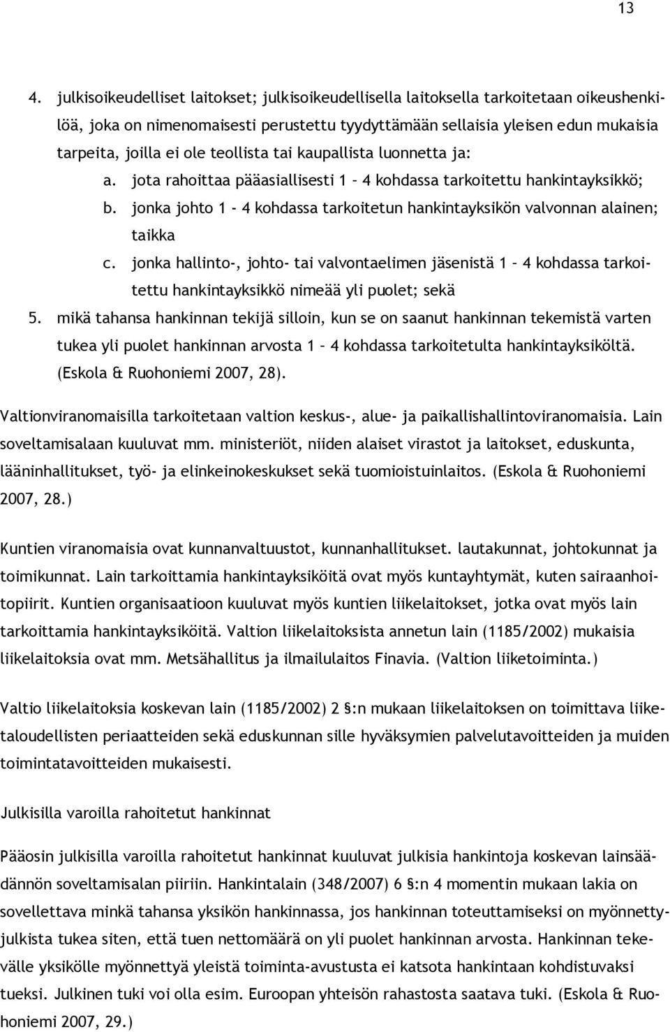 jonka johto 1-4 kohdassa tarkoitetun hankintayksikön valvonnan alainen; taikka c.