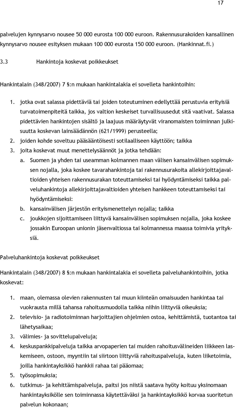 jotka ovat salassa pidettäviä tai joiden toteutuminen edellyttää perustuvia erityisiä turvatoimenpiteitä taikka, jos valtion keskeiset turvallisuusedut sitä vaativat.