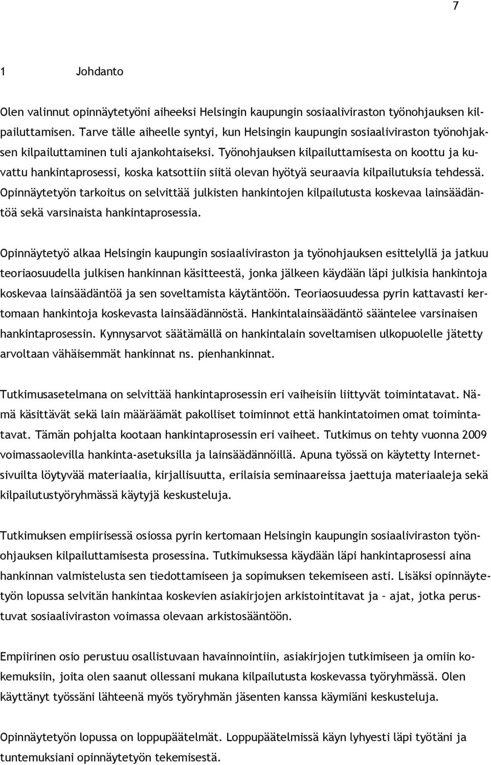 Työnohjauksen kilpailuttamisesta on koottu ja kuvattu hankintaprosessi, koska katsottiin siitä olevan hyötyä seuraavia kilpailutuksia tehdessä.