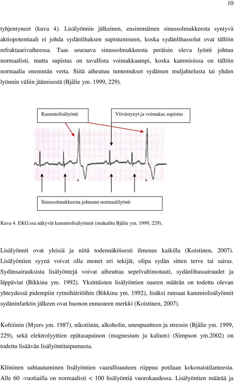 Siitä aiheutuu tuntemukset sydämen muljahtelusta tai yhden lyönnin väliin jäämisestä (Bjålie ym. 1999, 229).