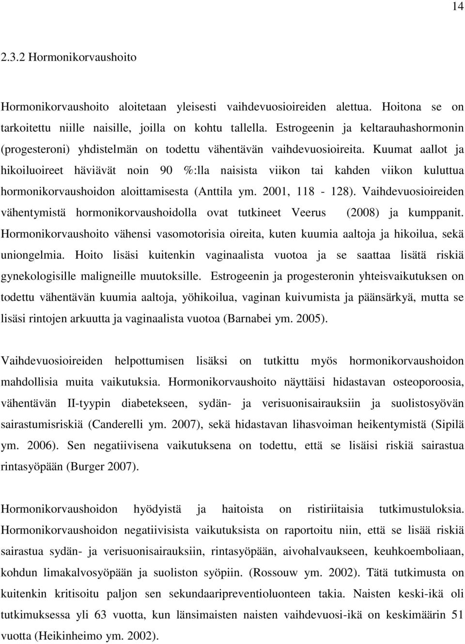 Kuumat aallot ja hikoiluoireet häviävät noin 90 %:lla naisista viikon tai kahden viikon kuluttua hormonikorvaushoidon aloittamisesta (Anttila ym. 2001, 118-128).