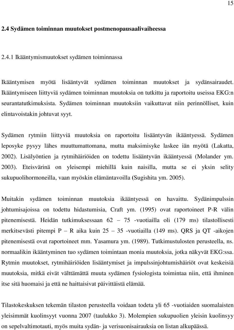 Sydämen toiminnan muutoksiin vaikuttavat niin perinnölliset, kuin elintavoistakin johtuvat syyt. Sydämen rytmiin liittyviä muutoksia on raportoitu lisääntyvän ikääntyessä.