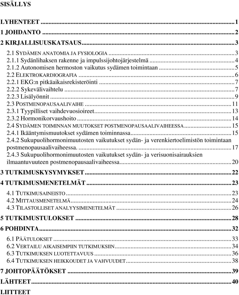 .. 13 2.3.2 Hormonikorvaushoito... 14 2.4 SYDÄMEN TOIMINNAN MUUTOKSET POSTMENOPAUSAALIVAIHEESSA... 15 2.4.1 Ikääntymismuutokset sydämen toiminnassa... 15 2.4.2 Sukupuolihormonimuutosten vaikutukset sydän- ja verenkiertoelimistön toimintaan postmenopausaalivaiheessa.