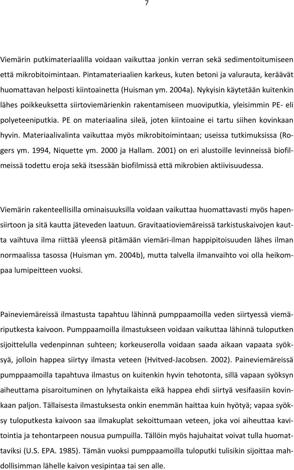 Nykyisin käytetään kuitenkin lähes poikkeuksetta siirtoviemärienkin rakentamiseen muoviputkia, yleisimmin PE eli polyeteeniputkia.