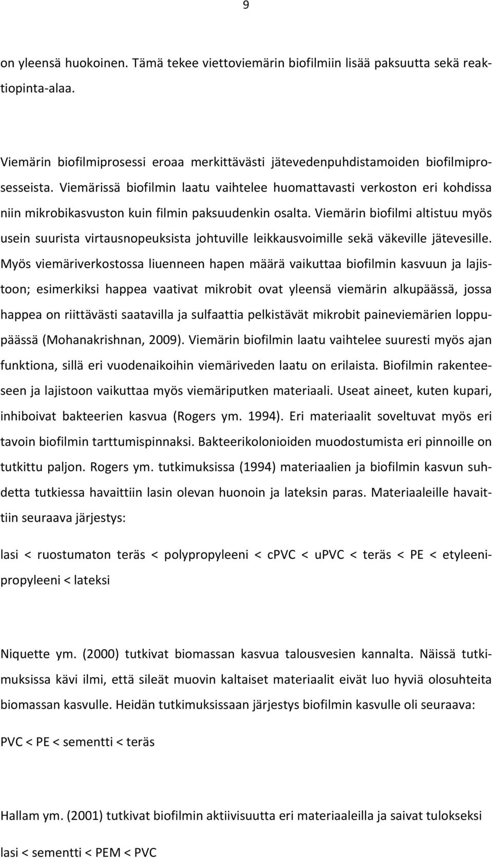 Viemärin biofilmi altistuu myös usein suurista virtausnopeuksista johtuville leikkausvoimille sekä väkeville jätevesille.