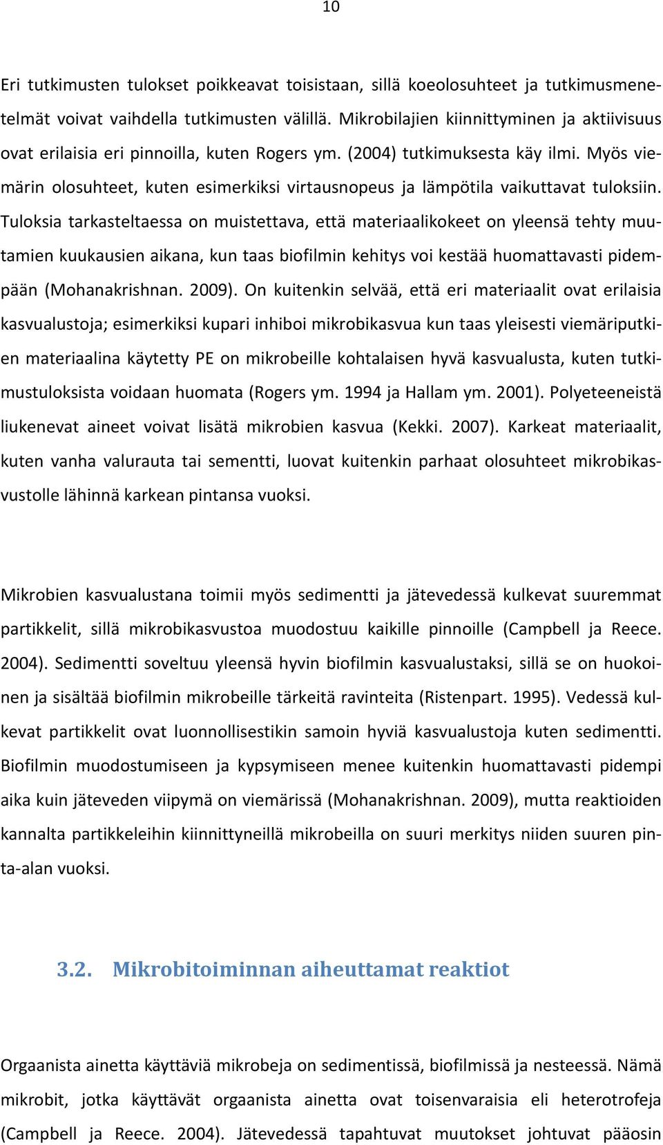 Myös viemärin olosuhteet, kuten esimerkiksi virtausnopeus ja lämpötila vaikuttavat tuloksiin.