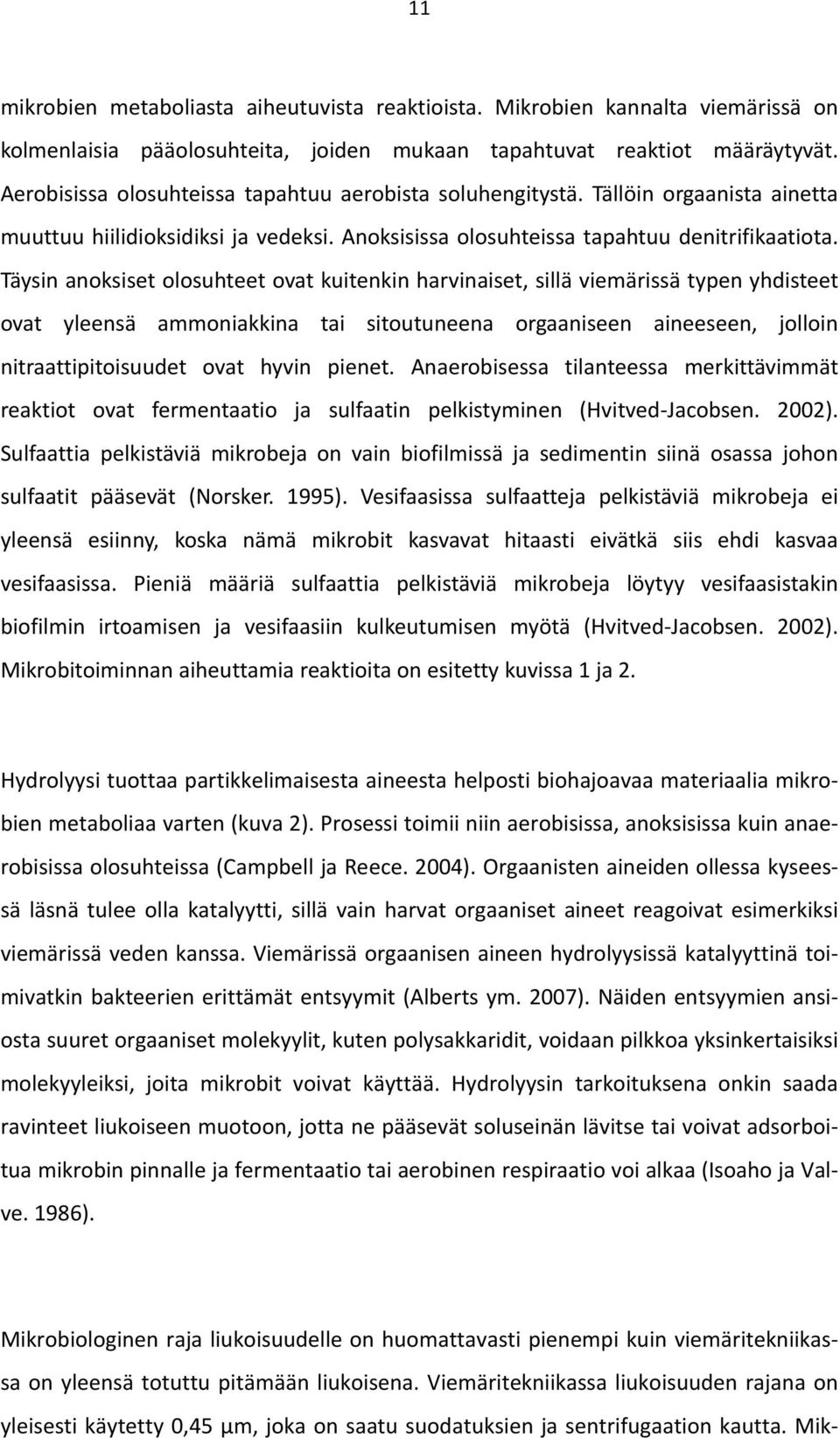 Täysin anoksiset olosuhteet ovat kuitenkin harvinaiset, sillä viemärissä typen yhdisteet ovat yleensä ammoniakkina tai sitoutuneena orgaaniseen aineeseen, jolloin nitraattipitoisuudet ovat hyvin