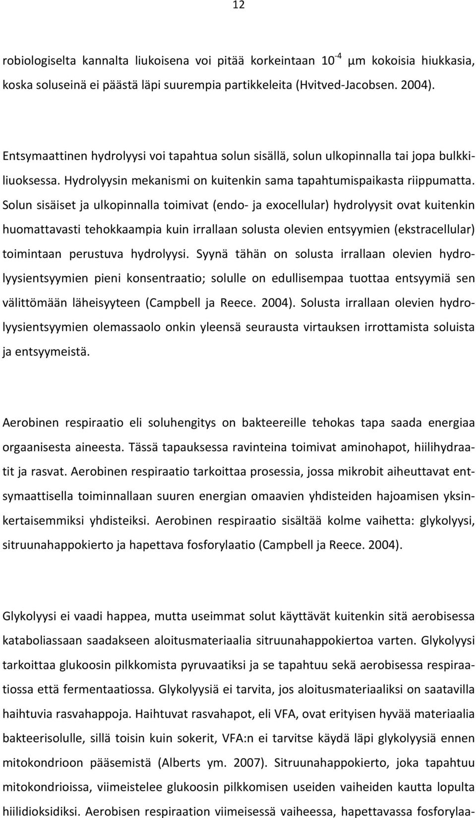 Solun sisäiset ja ulkopinnalla toimivat (endo ja exocellular) hydrolyysit ovat kuitenkin huomattavasti tehokkaampia kuin irrallaan solusta olevien entsyymien (ekstracellular) toimintaan perustuva