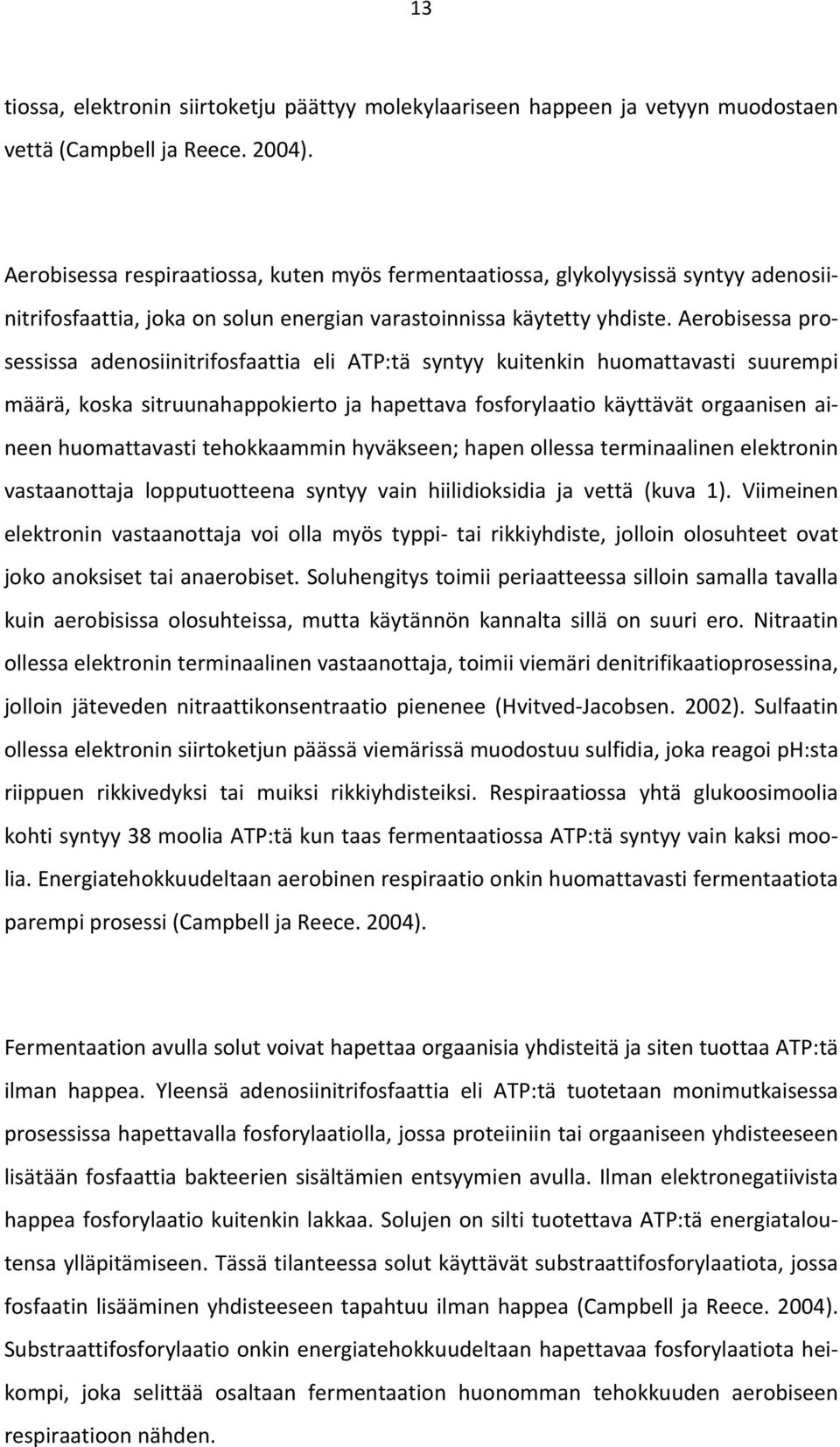 Aerobisessa prosessissa adenosiinitrifosfaattia eli ATP:tä syntyy kuitenkin huomattavasti suurempi määrä, koska sitruunahappokierto ja hapettava fosforylaatio käyttävät orgaanisen aineen