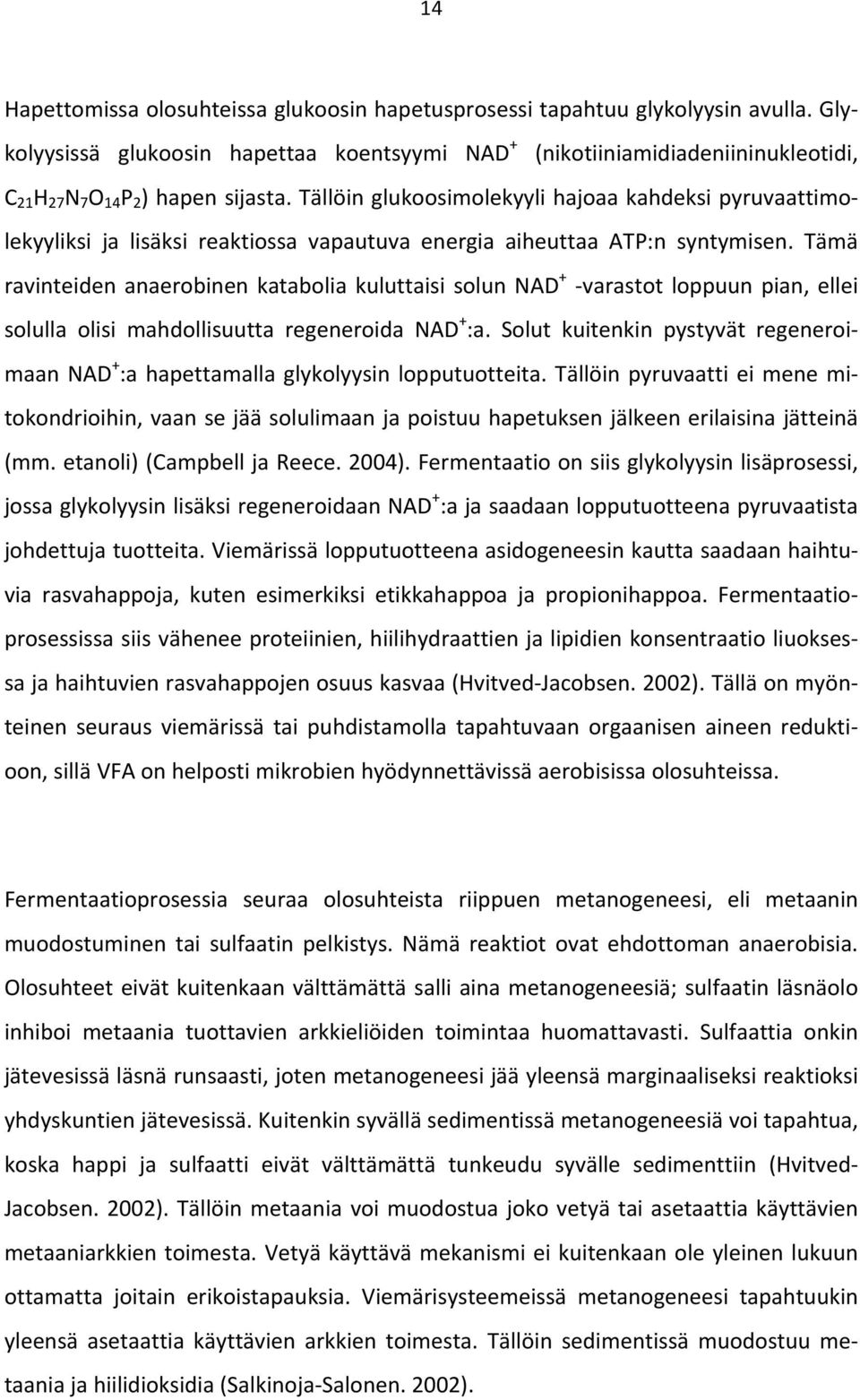 Tällöin glukoosimolekyyli hajoaa kahdeksi pyruvaattimolekyyliksi ja lisäksi reaktiossa vapautuva energia aiheuttaa ATP:n syntymisen.