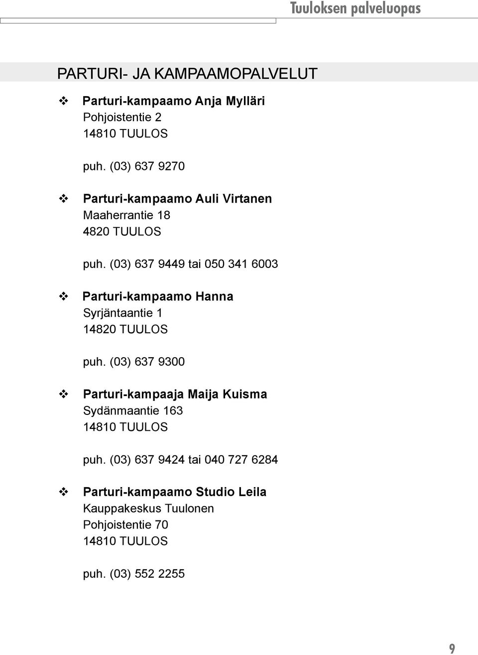 (03) 637 9449 tai 050 341 6003 Parturi-kampaamo Hanna Syrjäntaantie 1 14820 TUULOS puh.