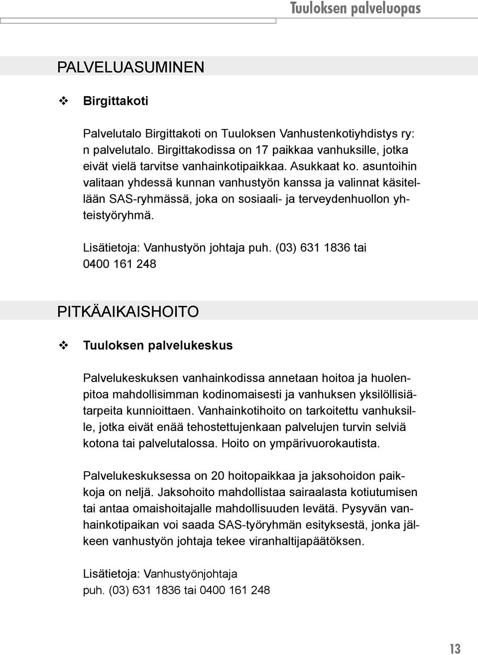 (03) 631 1836 tai 0400 161 248 PITKÄAIKAISHOITO Tuuloksen palvelukeskus Palvelukeskuksen vanhainkodissa annetaan hoitoa ja huolenpitoa mahdollisimman kodinomaisesti ja vanhuksen yksilöllisiätarpeita