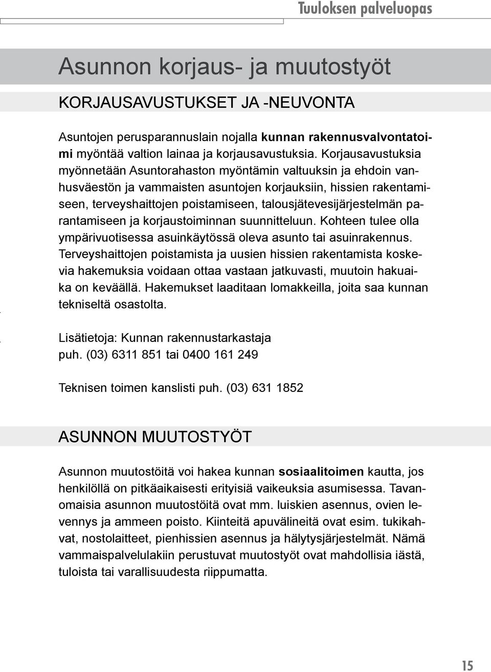 talousjätevesijärjestelmän parantamiseen ja korjaustoiminnan suunnitteluun. Kohteen tulee olla ympärivuotisessa asuinkäytössä oleva asunto tai asuinrakennus.