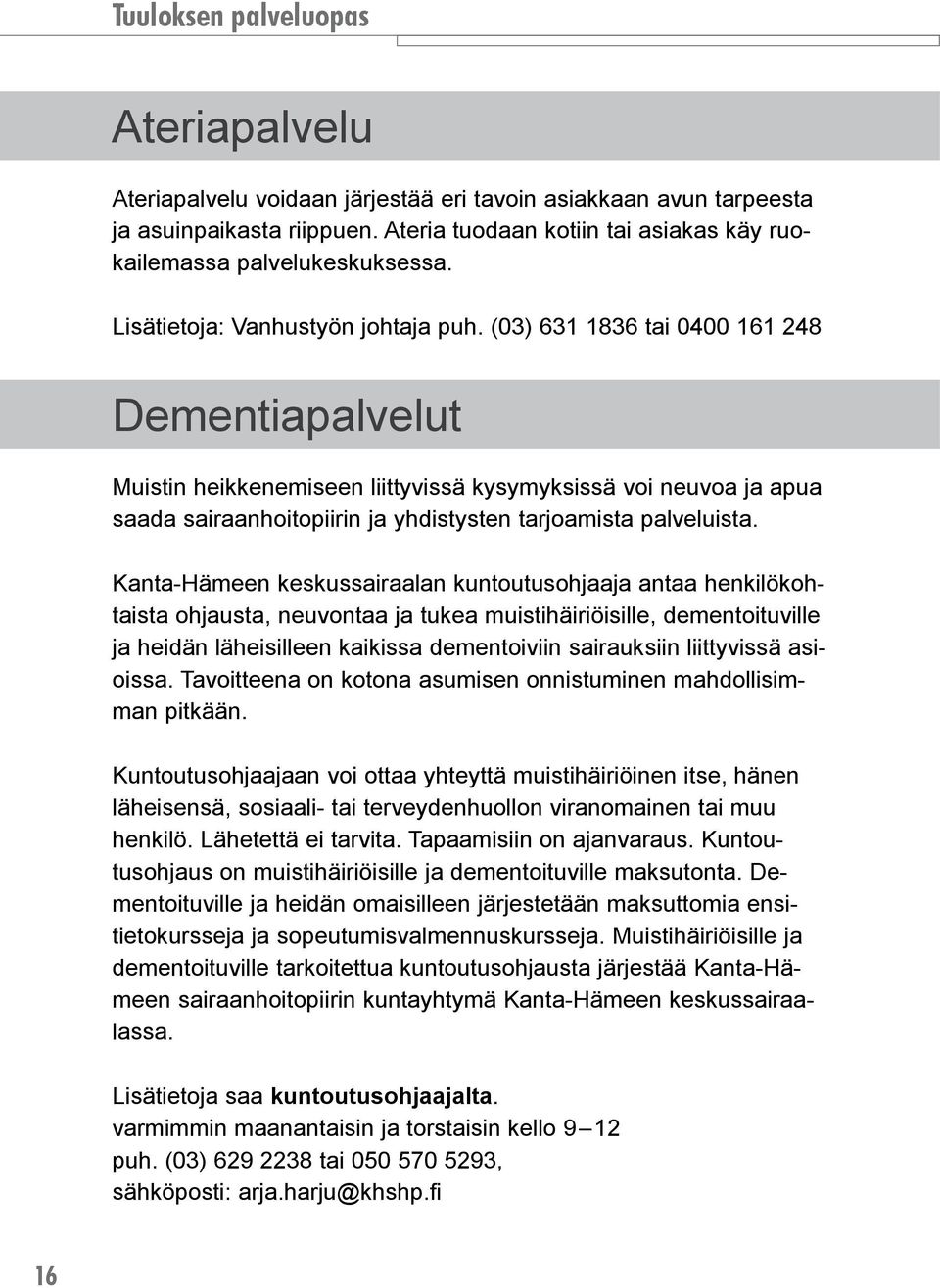 (03) 631 1836 tai 0400 161 248 Dementiapalvelut Muistin heikkenemiseen liittyvissä kysymyksissä voi neuvoa ja apua saada sairaanhoitopiirin ja yhdistysten tarjoamista palveluista.