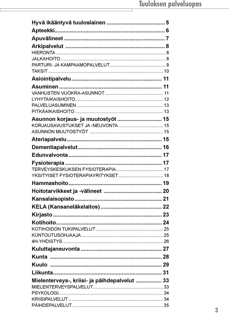 .. 15 Ateriapalvelu... 15 Dementiapalvelut... 16 Edunvalvonta... 17 Fysioterapia... 17 TERVEYSKESKUKSEN FYSIOTERAPIA... 17 YKSITYISET FYSIOTERAPIAYRITYKSET... 18 Hammashoito.