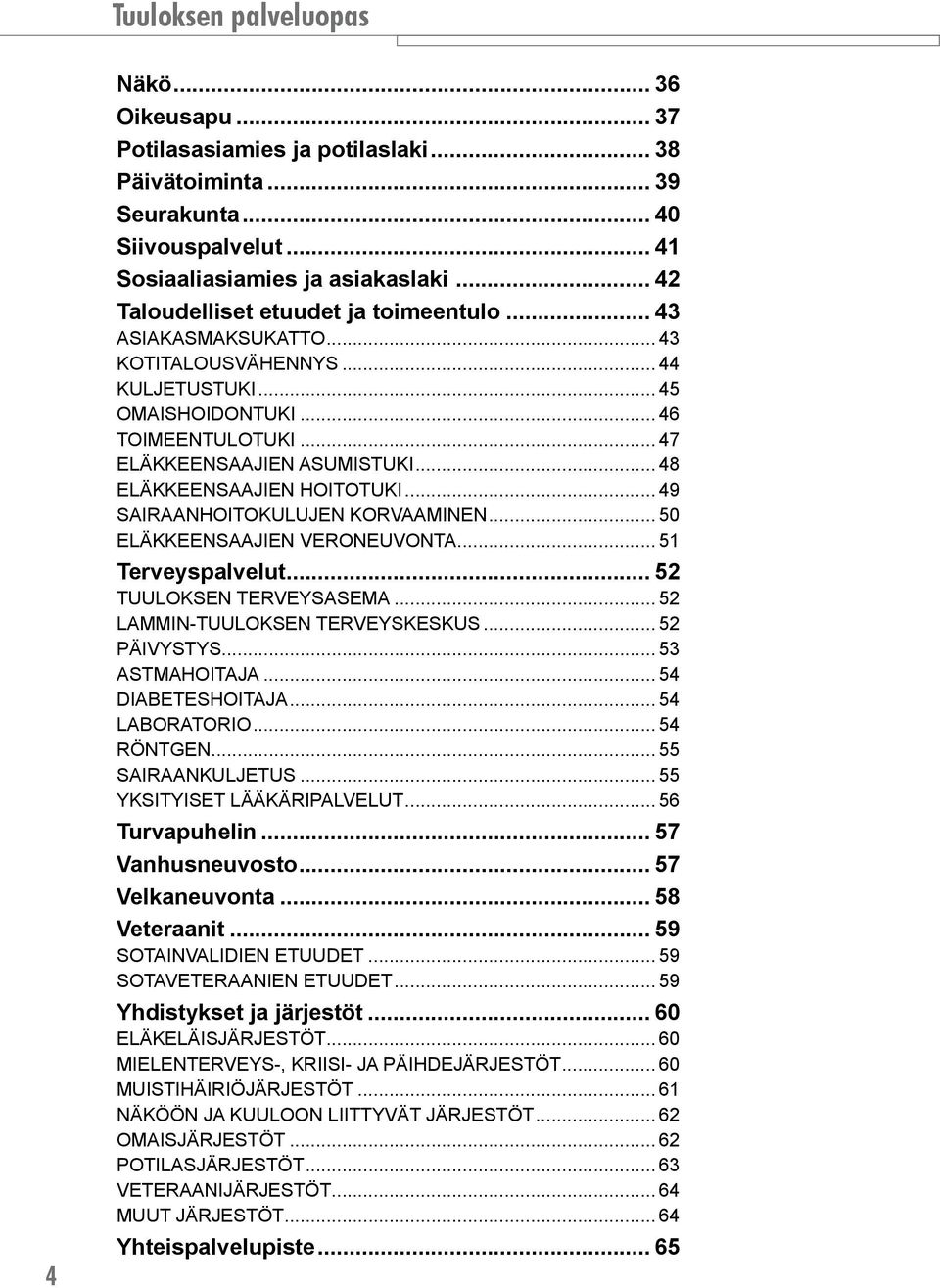 .. 49 SAIRAANHOITOKULUJEN KORVAAMINEN... 50 ELÄKKEENSAAJIEN VERONEUVONTA... 51 Terveyspalvelut... 52 TUULOKSEN TERVEYSASEMA... 52 LAMMIN-TUULOKSEN TERVEYSKESKUS... 52 PÄIVYSTYS... 53 ASTMAHOITAJA.