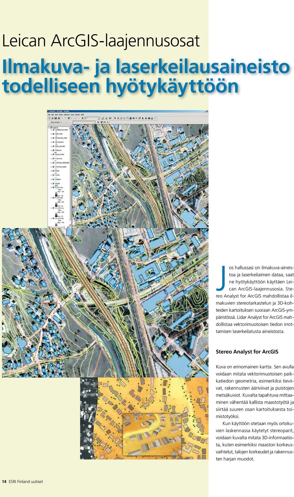 Lidar Analyst for ArcGIS mahdollistaa vektorimuotoisen tiedon irrottamisen laserkeilatusta aineistosta. Stereo Analyst for ArcGIS Kuva on erinomainen kartta.