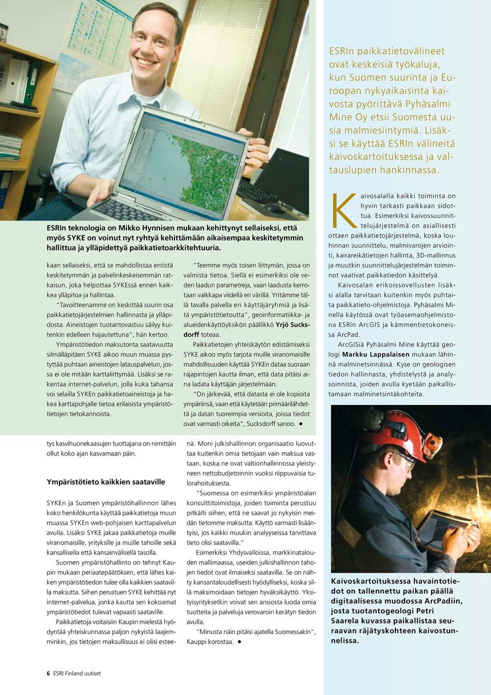 ESRIn teknologia on Mikko Hynnisen mukaan kehittynyt sellaiseksi, että myös SYKE on voinut nyt ryhtyä kehittämään aikaisempaa keskitetymmin hallittua ja ylläpidettyä paikkatietoarkkitehtuuria.