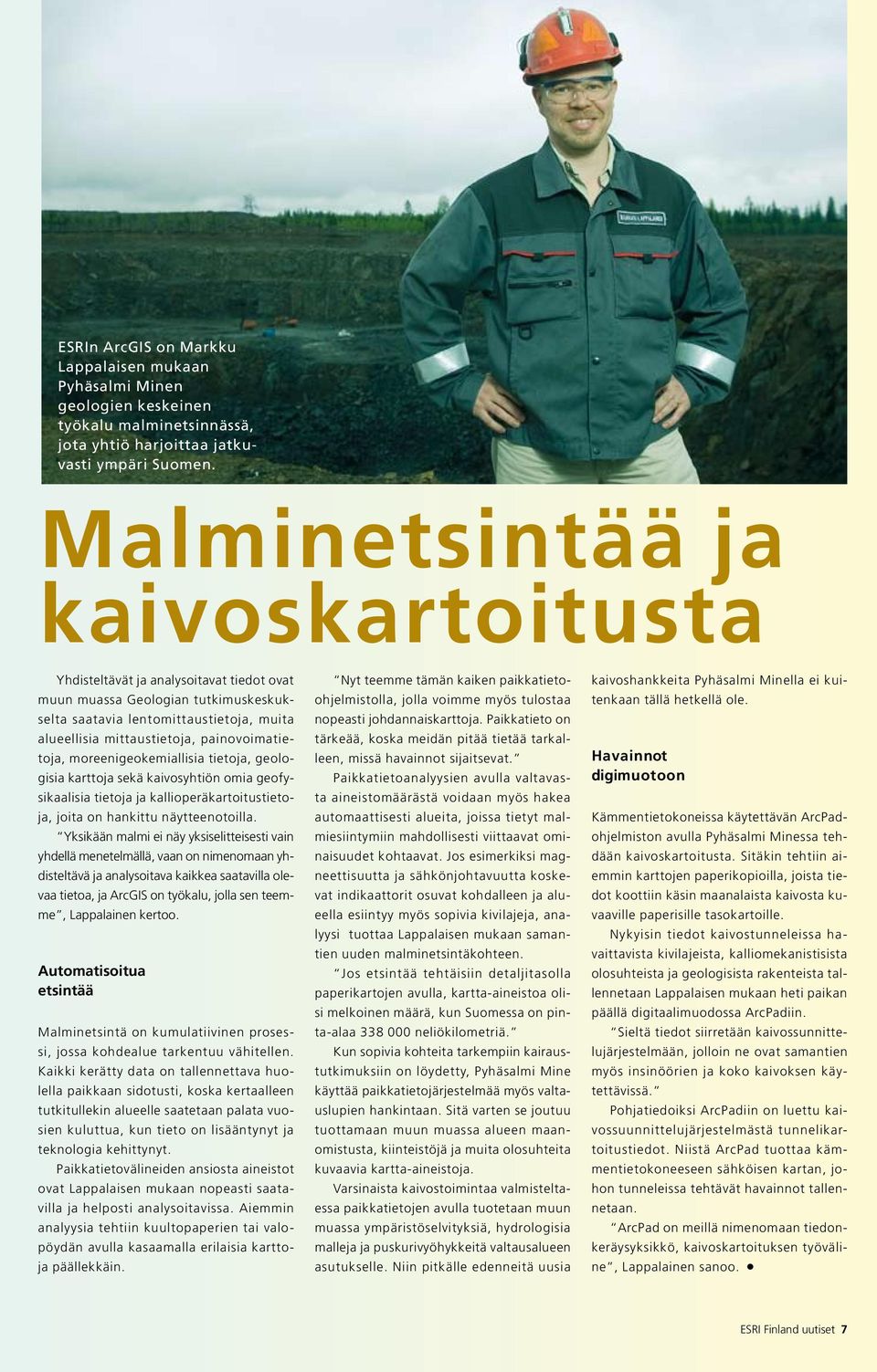 painovoimatietoja, moreenigeokemiallisia tietoja, geologisia karttoja sekä kaivosyhtiön omia geofysikaalisia tietoja ja kallioperäkartoitustietoja, joita on hankittu näytteenotoilla.