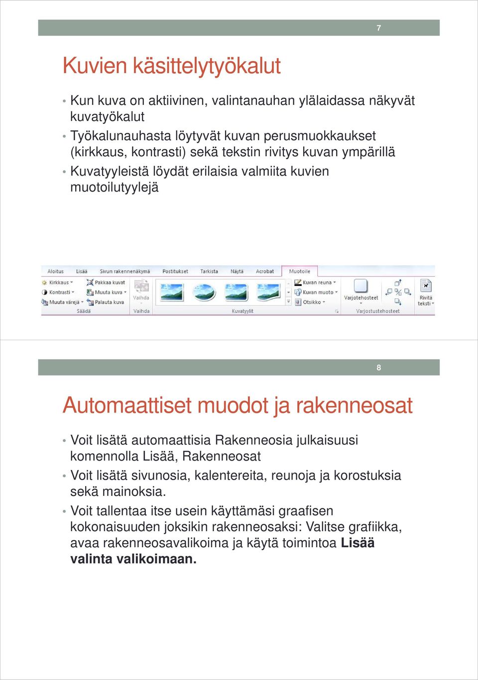 lisätä automaattisia Rakenneosia julkaisuusi komennolla Lisää, Rakenneosat Voit lisätä sivunosia, kalentereita, reunoja ja korostuksia sekä mainoksia.