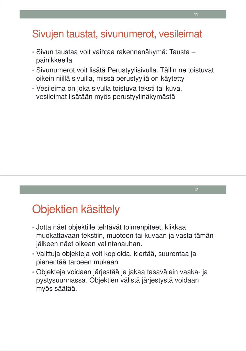 Objektien käsittely Jotta näet objektille tehtävät toimenpiteet, klikkaa muokattavaan tekstiin, muotoon tai kuvaan ja vasta tämän jälkeen näet oikean valintanauhan.