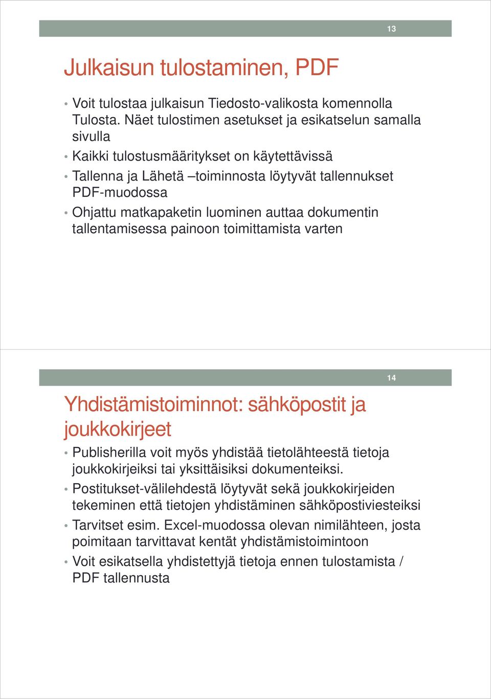 auttaa dokumentin tallentamisessa painoon toimittamista varten Yhdistämistoiminnot: sähköpostit ja joukkokirjeet Publisherilla voit myös yhdistää tietolähteestä tietoja joukkokirjeiksi tai