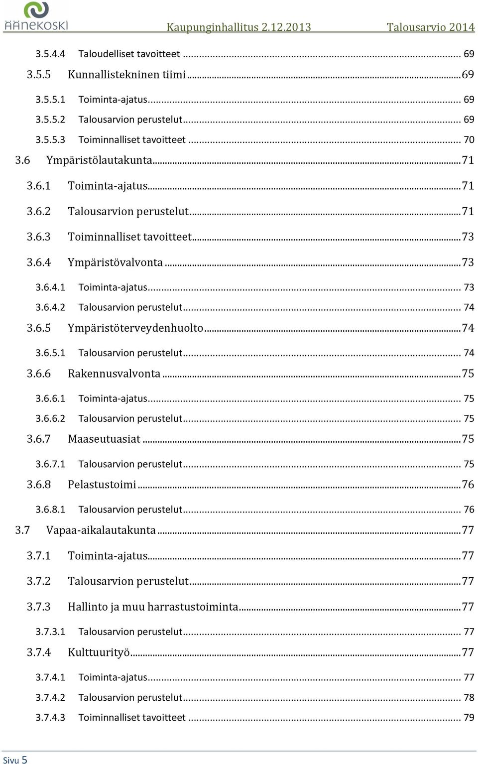 6.5 Ympäristöterveydenhuolto... 74 3.6.5.1 Talousarvion perustelut... 74 3.6.6 Rakennusvalvonta... 75 3.6.6.1 Toiminta-ajatus... 75 3.6.6.2 Talousarvion perustelut... 75 3.6.7 Maaseutuasiat... 75 3.6.7.1 Talousarvion perustelut... 75 3.6.8 Pelastustoimi.