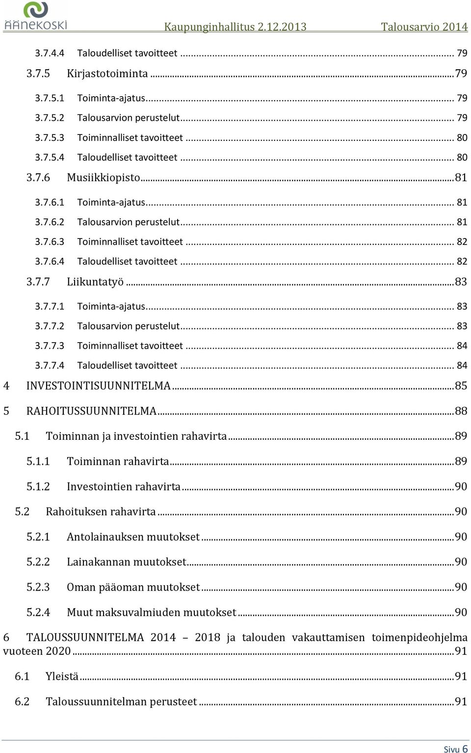 .. 83 3.7.7.1 Toiminta-ajatus... 83 3.7.7.2 Talousarvion perustelut... 83 3.7.7.3 Toiminnalliset tavoitteet... 84 3.7.7.4 Taloudelliset tavoitteet... 84 4 INVESTOINTISUUNNITELMA.