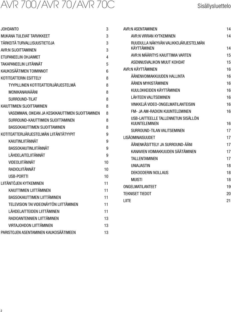 Bassokaiuttimen sijoittaminen 8 Kotiteatterijärjestelmän liitäntätyypit 9 Kaiutinliitännät 9 Bassokaiutinliitännät 9 Lähdelaiteliitännät 9 Videoliitännät 10 Radioliitännät 10 USB-porttI 10