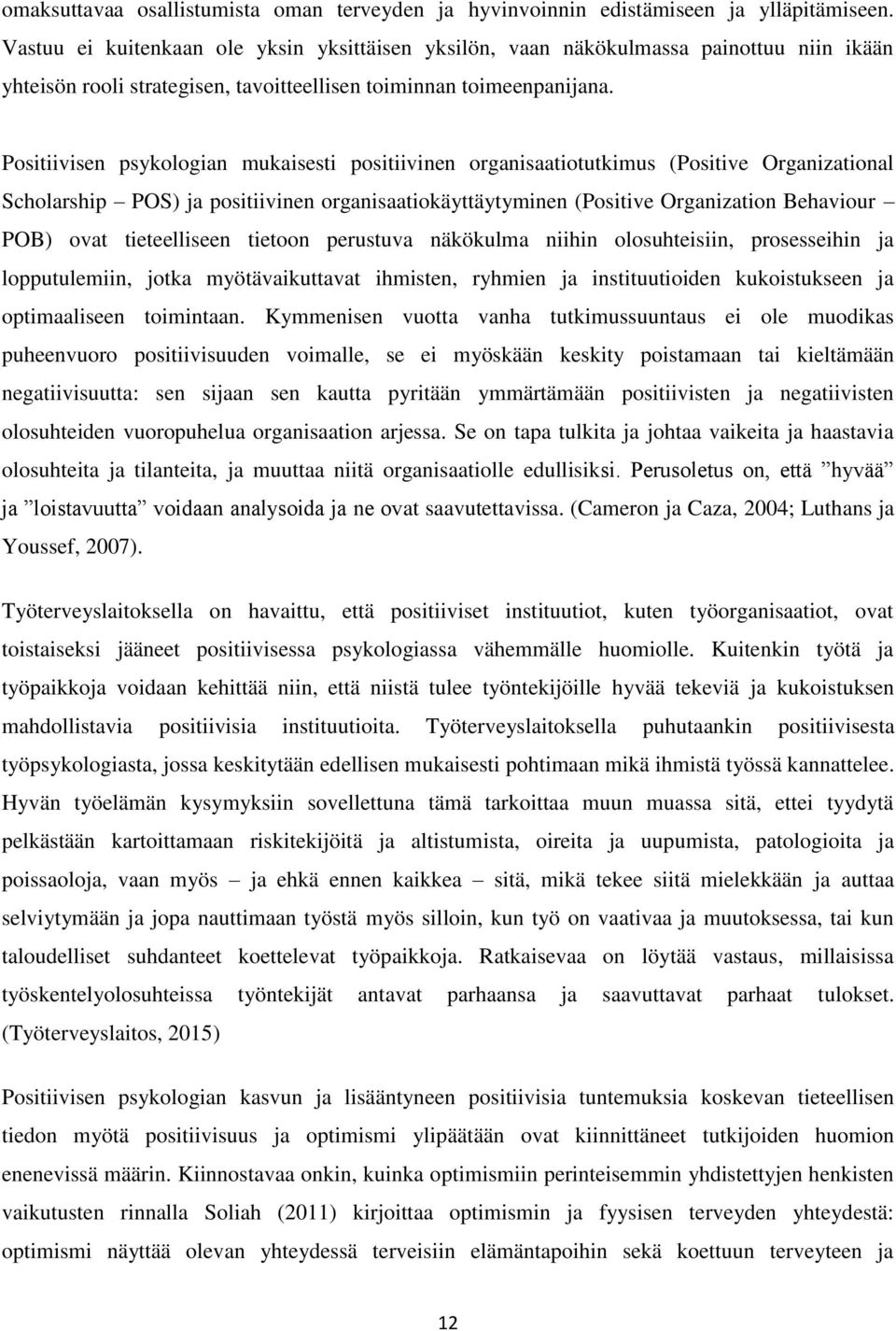 Positiivisen psykologian mukaisesti positiivinen organisaatiotutkimus (Positive Organizational Scholarship POS) ja positiivinen organisaatiokäyttäytyminen (Positive Organization Behaviour POB) ovat