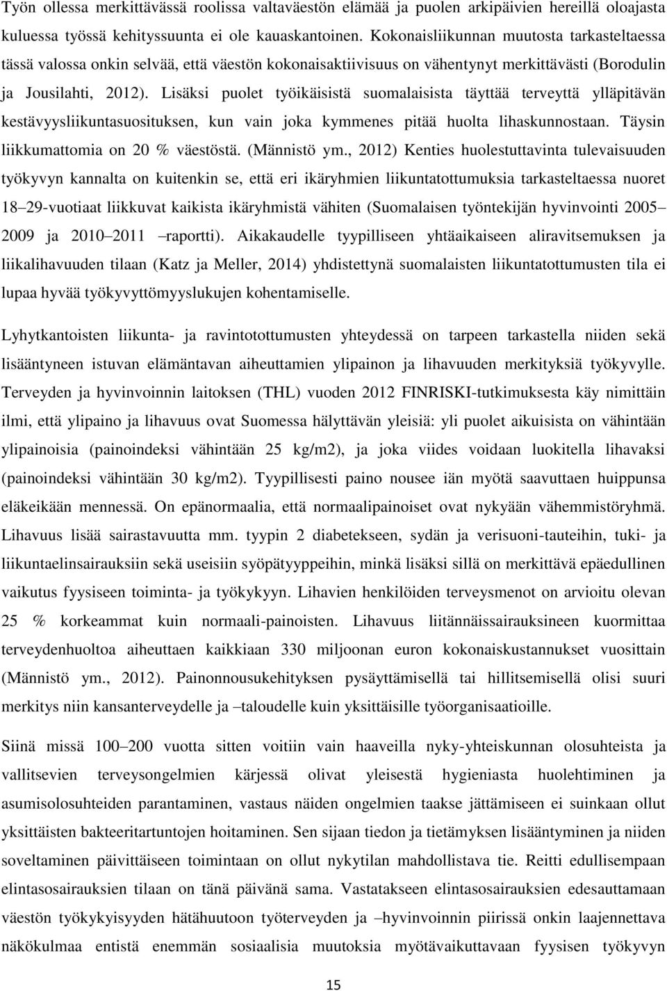 Lisäksi puolet työikäisistä suomalaisista täyttää terveyttä ylläpitävän kestävyysliikuntasuosituksen, kun vain joka kymmenes pitää huolta lihaskunnostaan. Täysin liikkumattomia on 20 % väestöstä.