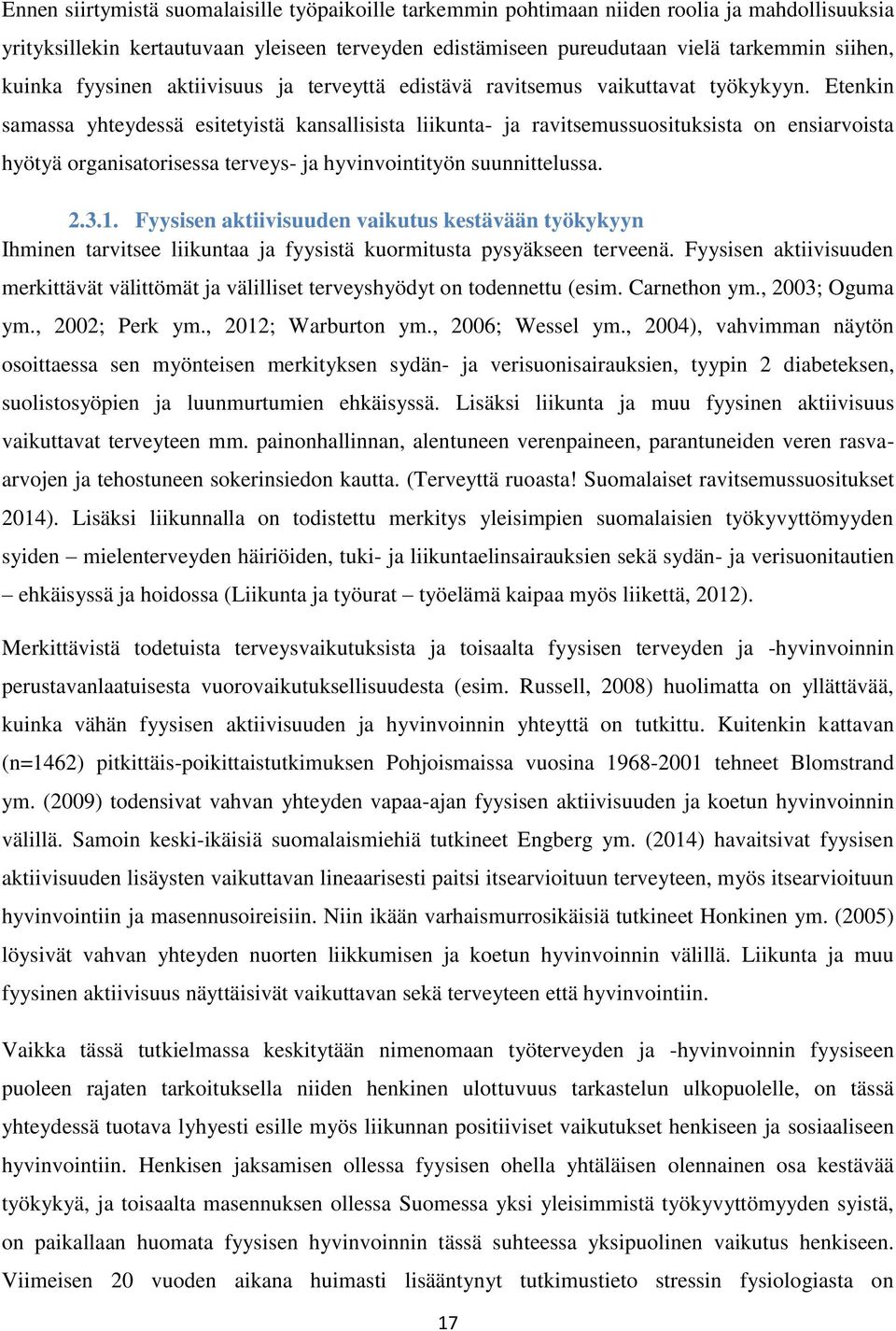 Etenkin samassa yhteydessä esitetyistä kansallisista liikunta- ja ravitsemussuosituksista on ensiarvoista hyötyä organisatorisessa terveys- ja hyvinvointityön suunnittelussa. 2.3.1.