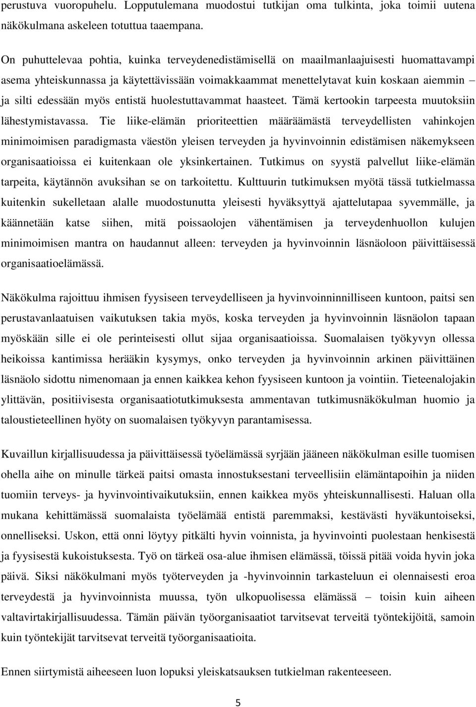 myös entistä huolestuttavammat haasteet. Tämä kertookin tarpeesta muutoksiin lähestymistavassa.