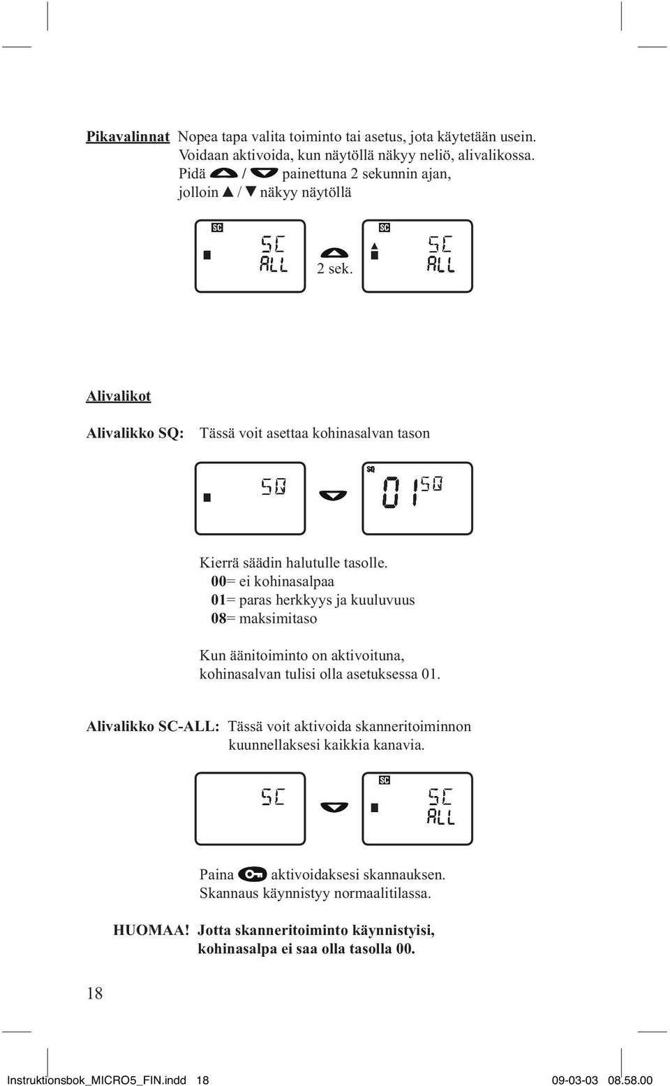 00= ei kohinasalpaa 01= paras herkkyys ja kuuluvuus 08= maksimitaso Kun äänitoiminto on aktivoituna, kohinasalvan tulisi olla asetuksessa 01.