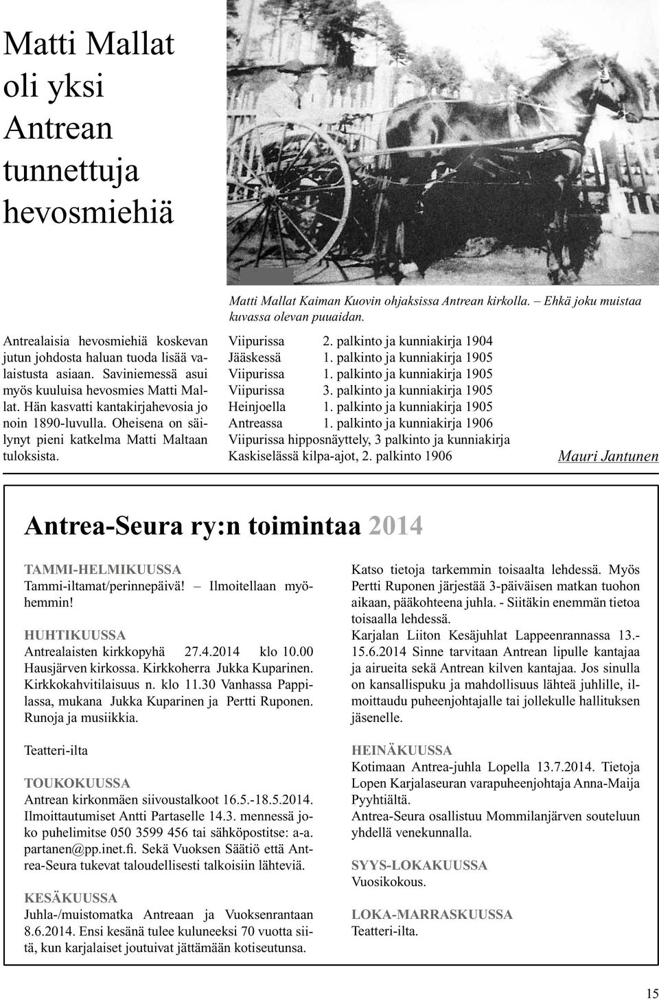 Ehkä joku muistaa kuvassa olevan puuaidan. Viipurissa 2. palkinto ja kunniakirja 1904 Jääskessä 1. palkinto ja kunniakirja 1905 Viipurissa 1. palkinto ja kunniakirja 1905 Viipurissa 3.