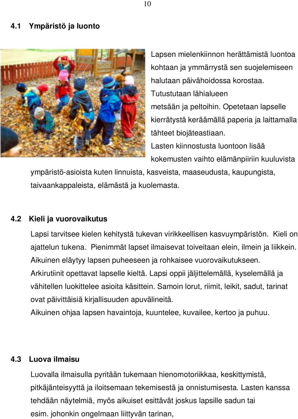 Lasten kiinnostusta luontoon lisää kokemusten vaihto elämänpiiriin kuuluvista ympäristö-asioista kuten linnuista, kasveista, maaseudusta, kaupungista, taivaankappaleista, elämästä ja kuolemasta. 4.