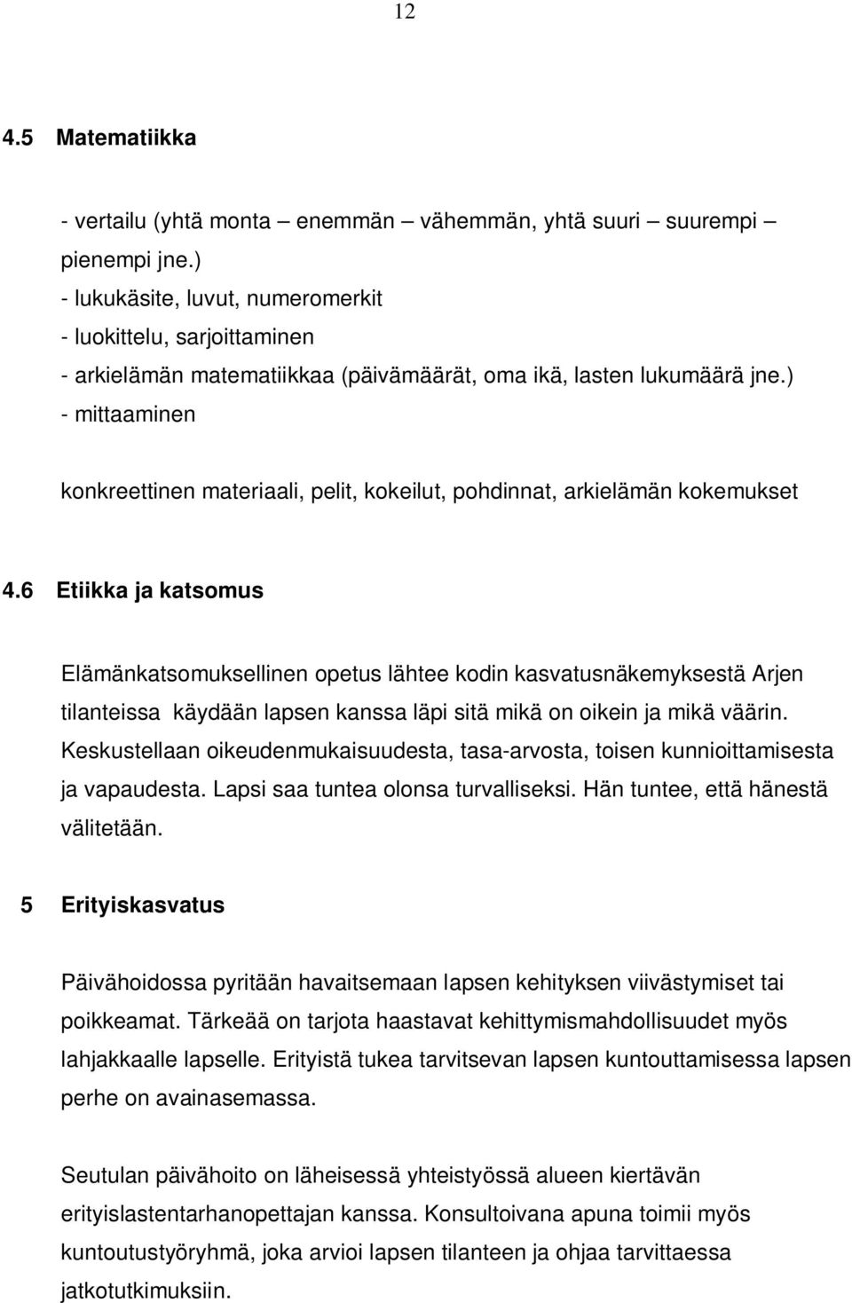 ) - mittaaminen konkreettinen materiaali, pelit, kokeilut, pohdinnat, arkielämän kokemukset 4.