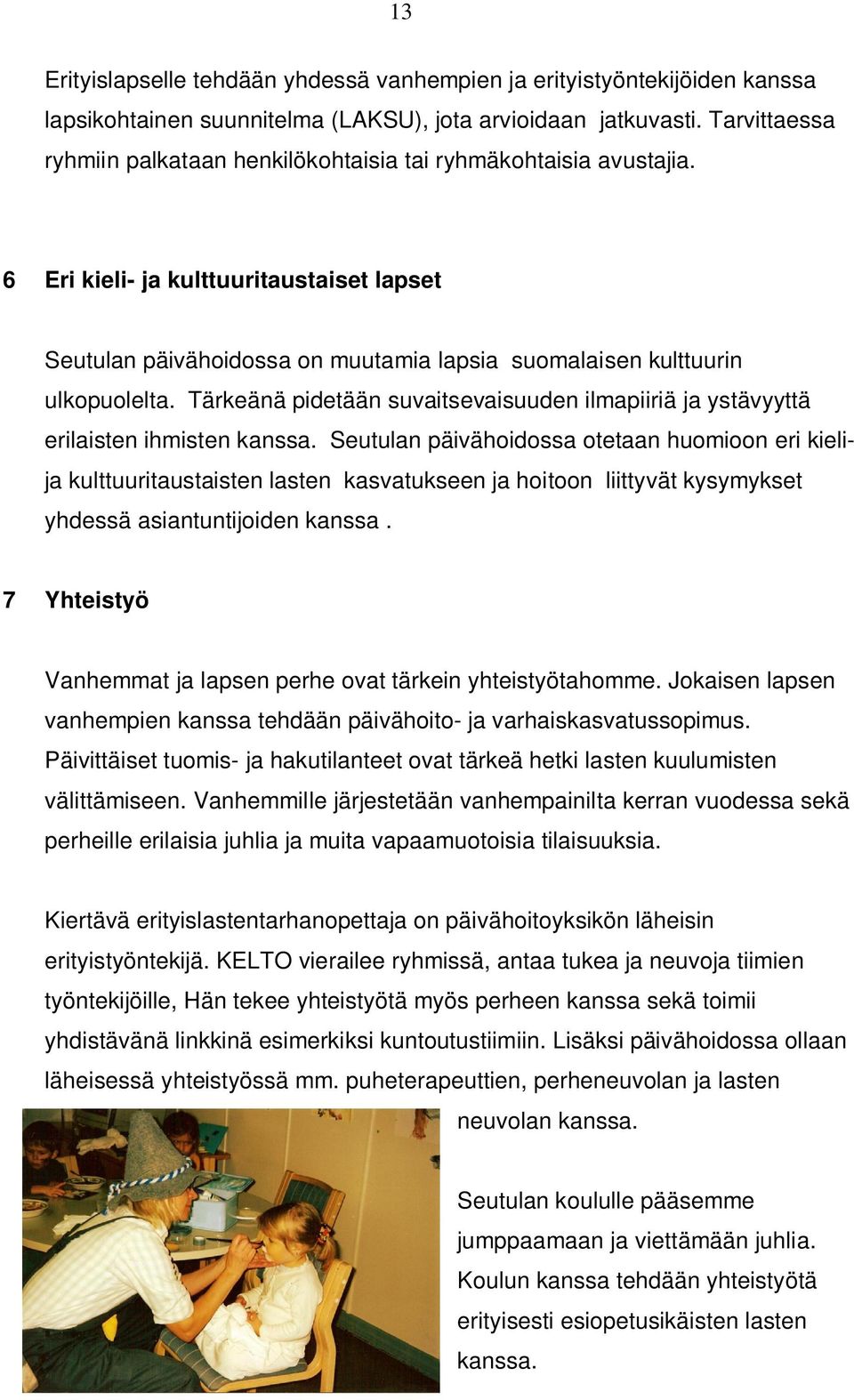 Tärkeänä pidetään suvaitsevaisuuden ilmapiiriä ja ystävyyttä erilaisten ihmisten kanssa.