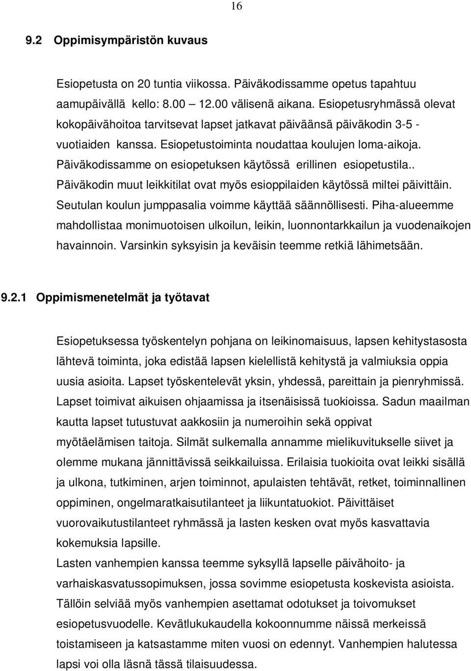 Päiväkodissamme on esiopetuksen käytössä erillinen esiopetustila.. Päiväkodin muut leikkitilat ovat myös esioppilaiden käytössä miltei päivittäin.